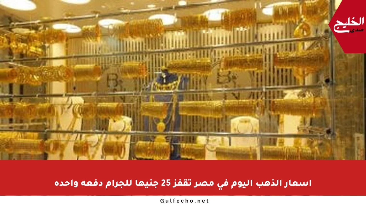 أسعار الذهب اليوم في مصر تقفز 25 جنيها للجرام دفعة واحدة